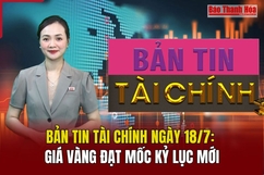 Bản tin Tài chính ngày 18/7: Giá vàng đạt mốc kỷ lục mới