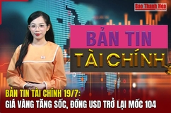 Bản tin Tài chính (19/7): Giá vàng tăng sốc, đồng USD trở lại mốc 104