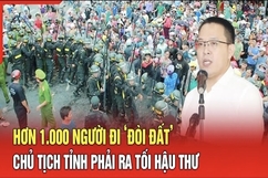 Điểm nóng 18/7: Hơn 1.000 người đi “đòi đất”, Chủ tịch UBND tỉnh phải ra “tối hậu thư”