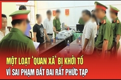 Điểm nóng 24/7: Một loạt ‘Quan xã’ bị khởi tố vì sai phạm đất đai rất phức tạp