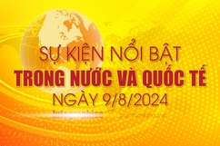 Sự kiện nổi bật trong nước, quốc tế ngày 9/8