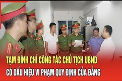 Điểm nóng 11/8: Tạm đình chỉ công tác Chủ tịch UBND có dấu hiệu vi phạm quy định của Đảng