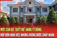 Điểm nóng 7/8: Một cán bộ ‘quỵt nợ’ hàng tỷ đồng, nộp đơn xin nghỉ việc nhưng không được chấp nhận