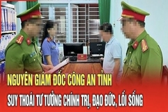 Điểm nóng 9/8: Nguyên giám đốc Công an tỉnh suy thoái tư tưởng chính trị, đạo đức, lối sống