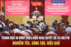 [Bản tin 18h] Thanh Hóa 10 năm thực hiện Nghị quyết số 33-NQ/TW nghiêm túc, sáng tạo, hiệu quả