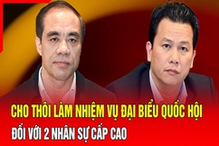 Điểm nóng 14/8: Cho thôi làm nhiệm vụ đại biểu Quốc hội đối với 2 nhân sự cấp cao 