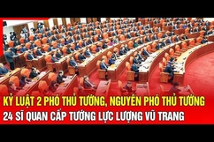 Điểm nóng 15/8: Kỷ luật 2 Phó Thủ tướng, nguyên Phó Thủ tướng, 24 sĩ quan cấp tướng