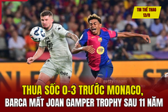 Tin thể thao 13/8: Thua sốc 0-3 trước Monaco, Barca mất Joan Gamper Trophy sau 11 năm