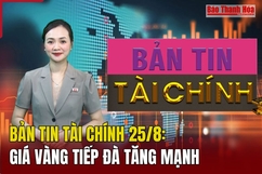 Bản tin Tài chính ngày 25/8: Giá vàng tiếp đà tăng mạnh