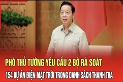 Điểm nóng 25/8: Phó Thủ tướng yêu cầu 2 Bộ rà soát 154 dự án điện mặt trời trong danh sách thanh tra