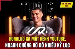 Tin thể thao 22/8: Ronaldo ra mắt kênh YouTube, nhanh chóng xô đổ nhiều kỷ lục