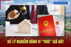 [Bản tin 18h]  Xử lý nghiêm hành vi “thổi” giá đất