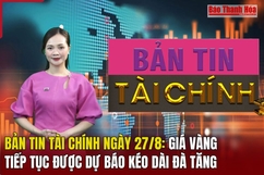 Bản tin Tài chính ngày 27/8: Giá vàng tiếp tục được dự báo kéo dài đà tăng