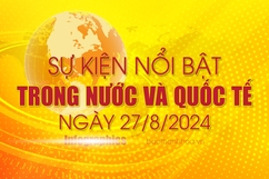 Sự kiện nổi bật trong nước, quốc tế ngày 27/8