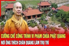 Điểm nóng 29/8: Cưỡng chế công trình vi phạm chùa Phật Quang, nơi ông Thích Chân Quang làm trụ trì