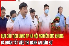 Điểm nóng 30/8: Cựu Chủ tịch UBND TP Hà Nội Nguyễn Đức Chung đã hoàn tất việc thi hành án dân sự