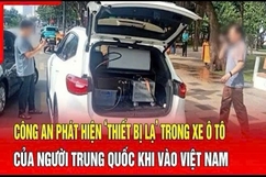 Điểm nóng 3/9: Phát hiện “thiết bị lạ” trong xe của người Trung Quốc