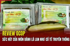 [REVIEW OCOP] Sức hút của món bánh lá Lan Như Cổ Tế truyền thống