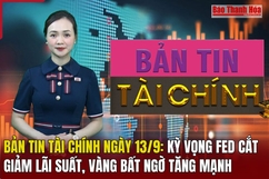 Bản tin Tài chính ngày 13/9: Kỳ vọng Fed cắt giảm lãi suất, vàng bất ngờ tăng mạnh