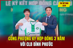 Tin thể thao 22/9: Công Phượng ký hợp đồng 3 năm với CLB Bình Phước