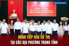 [Bản tin 18h] ĐBQH tiếp xúc cử tri tại các địa phương trong tỉnh