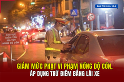 [Bản tin 18h]  Giảm mức phạt vi phạm nồng độ cồn, áp dụng trừ điểm bằng lái xe