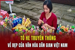 Tò he truyền thống: Vẻ đẹp văn hóa dân gian Việt Nam