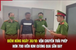 Điểm nóng ngày 30/10: Vận chuyển trái phép hơn 700 viên kim cương qua sân bay