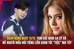 Điểm nóng 11/11: Tạm giữ nam ca sỹ và nữ người mẫu nổi tiếng liên quan tới “tiệc” ma túy