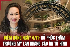 Điểm nóng ngày 4/11: Xử phúc thẩm Trương Mỹ Lan kháng cáo án tử hình