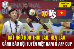 Tin thể thao 19/11: Bất ngờ hòa Thái Lan, HLV Lào cảnh báo đội tuyển Việt Nam ở AFF Cup