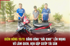 Điểm nóng 19/11: Đăng hình “gái xinh” lên mạng, vờ làm quen, hẹn gặp cướp tài sản