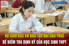 [Bản tin 18h] Bộ Giáo dục và Đào tạo đổi cấu trúc đề kiểm tra định kỳ của học sinh THPT