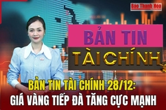 Bản tin Tài chính 28/12: Giá vàng tiếp đà tăng cực mạnh