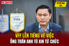 Tin thể thao 13/3: VFF lên tiếng về việc ông Trần Anh Tú xin từ chức