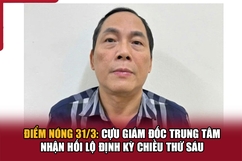 Điểm nóng 31/3: Cựu giám đốc nhận hối lộ định kỳ chiều thứ sáu