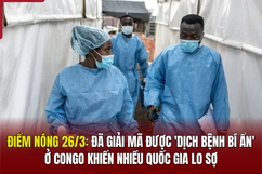 Điểm nóng 26/3: Đã giải mã được “dịch bệnh bí ẩn” ở Congo khiến nhiều quốc gia lo sợ