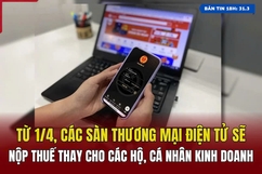 [Bản tin 18h] Từ 1/4, các sàn thương mại điện tử sẽ nộp thuế thay cho các hộ, cá nhân kinh doanh