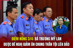 Điểm nóng 3/4: Bà Trương Mỹ Lan được đề nghị giảm án chung thân tội lừa đảo