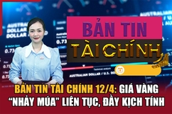 Bản tin Tài chính 12/4: Giá vàng “nhảy múa” liên tục, đầy kịch tính