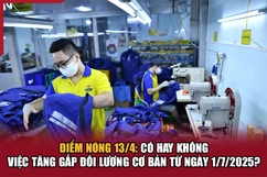 Điểm nóng 13/4: Có hay không việc tăng gấp đôi lương cơ bản từ ngày 1/7/2025?