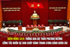 Điểm nóng 13/4: Thông qua dự thảo Phương hướng công tác nhân sự Ban Chấp hành Trung ương Đảng khóa XIV
