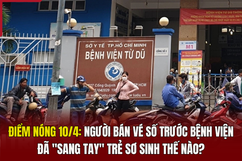 Điểm nóng 10/4: Người bán vé số trước bệnh viện đã “sang tay” trẻ sơ sinh thế nào?