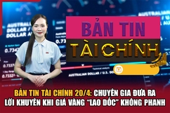 Bản tin Tài chính 20/4: Chuyên gia đưa ra lời khuyên khi giá vàng “lao dốc” không phanh