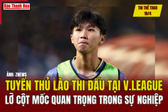 Tin thể thao 18/4: Tuyển thủ Lào thi đấu tại V.League lỡ cột mốc quan trọng trong sự nghiệp