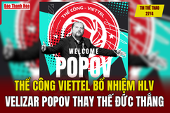 Tin thể thao 27/4: Thể Công Viettel bổ nhiệm HLV Velizar Popov thay thế Nguyễn Đức Thắng