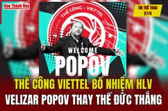 Tin thể thao 27/4: Thể Công Viettel bổ nhiệm HLV Velizar Popov thay thế Nguyễn Đức Thắng