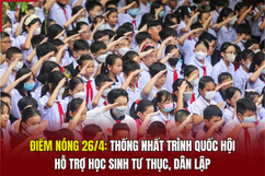 Điểm nóng 26/4: Thống nhất trình Quốc hội hỗ trợ học sinh tư thục, dân lập