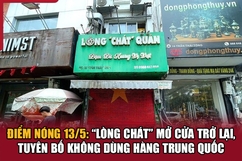 Điểm nóng 13/5: “Lòng chát” mở cửa trở lại, tuyên bố không dùng hàng Trung Quốc