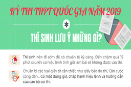 [Infographic] Những lưu ý cho thí sinh trước khi bước vào giờ ‘G’ kỳ thi THPT Quốc gia 2019